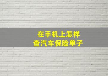 在手机上怎样查汽车保险单子