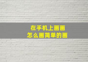 在手机上画画怎么画简单的画