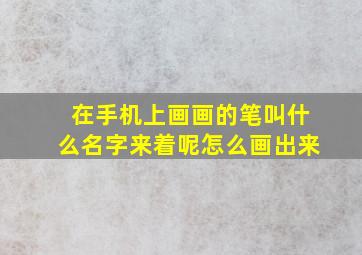 在手机上画画的笔叫什么名字来着呢怎么画出来