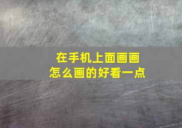 在手机上面画画怎么画的好看一点