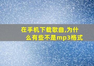 在手机下载歌曲,为什么有些不是mp3格式