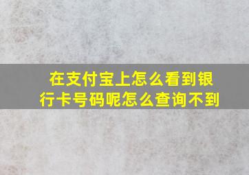 在支付宝上怎么看到银行卡号码呢怎么查询不到