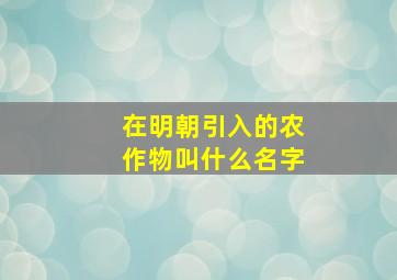 在明朝引入的农作物叫什么名字