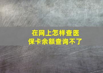 在网上怎样查医保卡余额查询不了