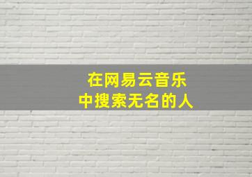 在网易云音乐中搜索无名的人