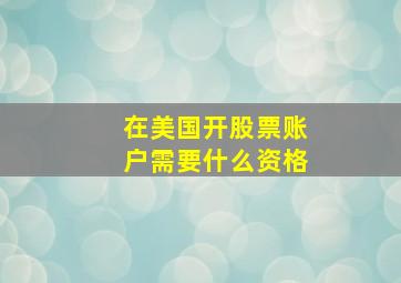 在美国开股票账户需要什么资格