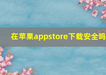 在苹果appstore下载安全吗