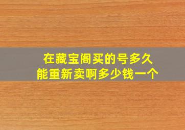 在藏宝阁买的号多久能重新卖啊多少钱一个