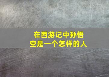 在西游记中孙悟空是一个怎样的人