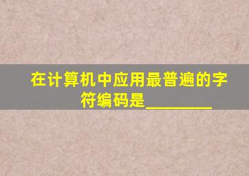 在计算机中应用最普遍的字符编码是________