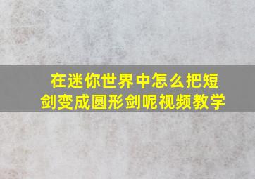 在迷你世界中怎么把短剑变成圆形剑呢视频教学