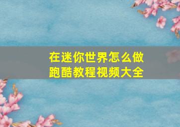 在迷你世界怎么做跑酷教程视频大全