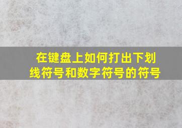 在键盘上如何打出下划线符号和数字符号的符号