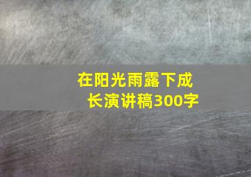 在阳光雨露下成长演讲稿300字