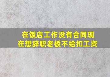 在饭店工作没有合同现在想辞职老板不给扣工资