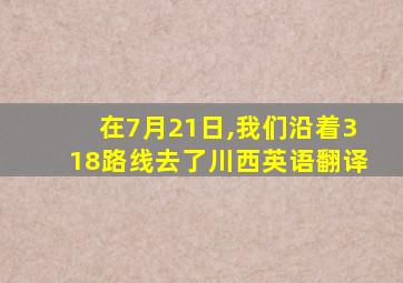 在7月21日,我们沿着318路线去了川西英语翻译