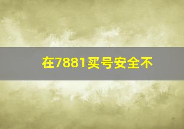 在7881买号安全不