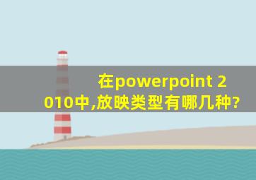 在powerpoint 2010中,放映类型有哪几种?