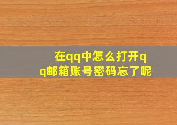 在qq中怎么打开qq邮箱账号密码忘了呢