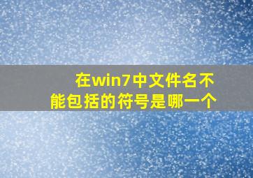 在win7中文件名不能包括的符号是哪一个