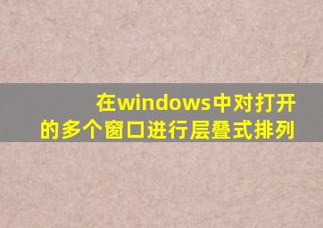 在windows中对打开的多个窗口进行层叠式排列