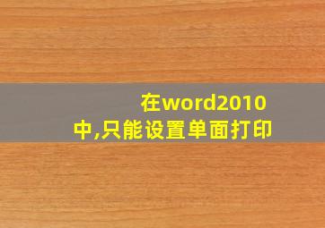 在word2010中,只能设置单面打印