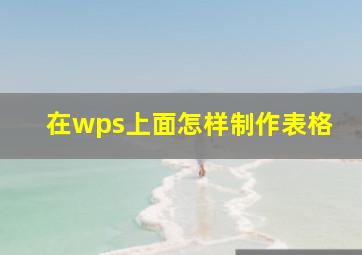 在wps上面怎样制作表格