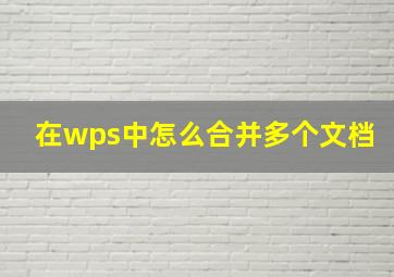 在wps中怎么合并多个文档