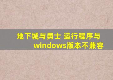 地下城与勇士 运行程序与windows版本不兼容