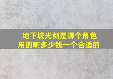 地下城光剑是哪个角色用的啊多少钱一个合适的