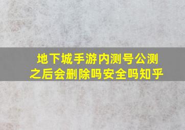 地下城手游内测号公测之后会删除吗安全吗知乎