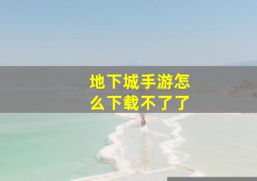 地下城手游怎么下载不了了