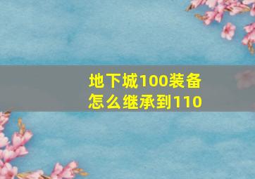 地下城100装备怎么继承到110