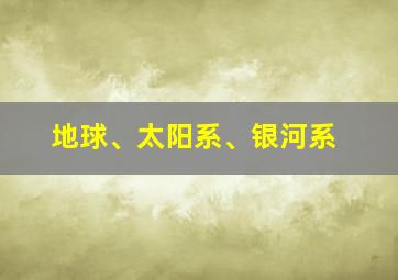 地球、太阳系、银河系