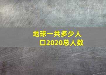 地球一共多少人口2020总人数