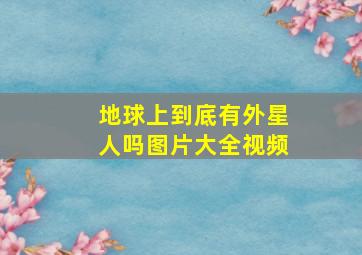 地球上到底有外星人吗图片大全视频