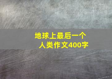 地球上最后一个人类作文400字