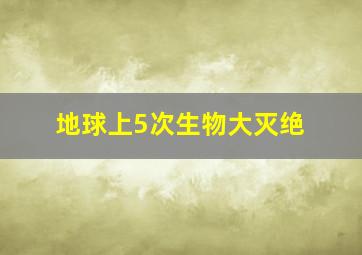 地球上5次生物大灭绝