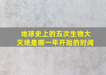 地球史上的五次生物大灭绝是哪一年开始的时间