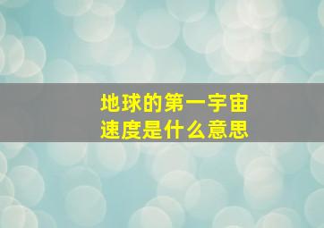 地球的第一宇宙速度是什么意思