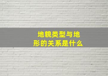 地貌类型与地形的关系是什么