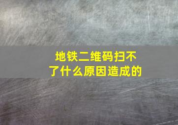 地铁二维码扫不了什么原因造成的