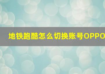 地铁跑酷怎么切换账号OPPO