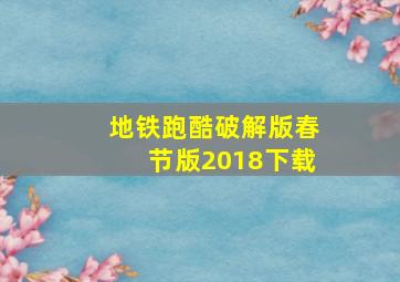 地铁跑酷破解版春节版2018下载