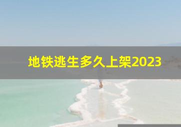 地铁逃生多久上架2023