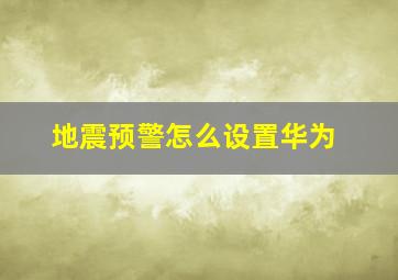 地震预警怎么设置华为