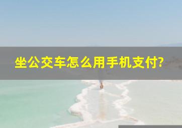 坐公交车怎么用手机支付?