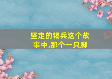 坚定的锡兵这个故事中,那个一只脚