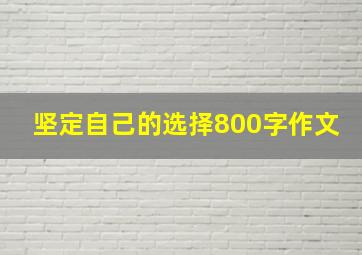 坚定自己的选择800字作文