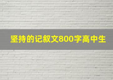 坚持的记叙文800字高中生